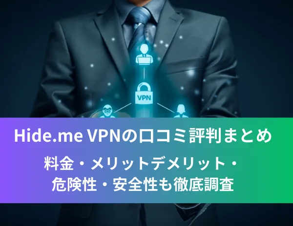 Hide.me VPNの口コミ評判まとめ！料金・メリットデメリット・危険性・安全性も徹底調査